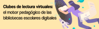 Clubes de lectura virtuales: el motor pedagógico de las bibliotecas escolares digitales