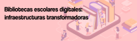 Bibliotecas escolares digitales: infraestructuras transformadoras